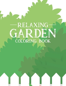 Relaxing Garden Coloring Book: Mind Soothing and Relaxing Coloring Sheets of Gardening Images and Designs, A Collection of Plant and Flower Illustrations to Color