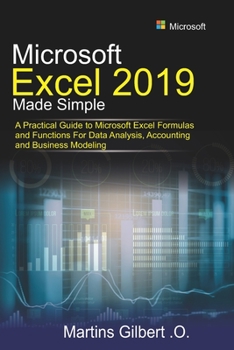Paperback Microsoft Excel 2019 Made Simple: A Practical Guide to Microsoft Excel Formulas and Functions for Data Analysis, Accounting and Business Modeling Book