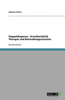 Doppeldiagnose - Krankheitsbild, Therapie und Behandlungssituation