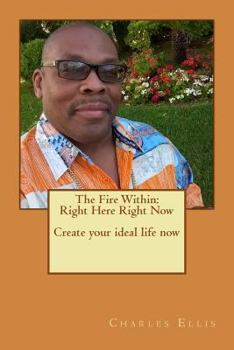 Paperback The Fire Within: Right Here Right Now Create your ideal life now Book