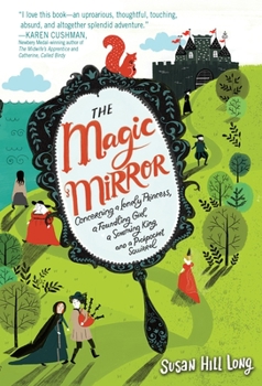 Hardcover The Magic Mirror: Concerning a Lonely Princess, a Foundling Girl, a Scheming King and a Pickpocket Squirrel Book