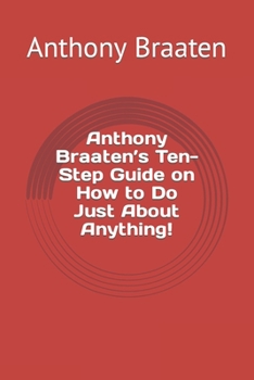 Paperback Anthony Braaten's Ten-Step Guide on How to Do Just About Anything! Book