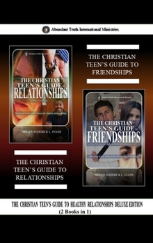 The Christian Teen's Guide to Healthy Relationships Deluxe Edition (2 Books in 1): The Christian Teen's Guide to Relationships & The Christian Teen's ... Friendships (Abundant Truth Deluxe Editions)