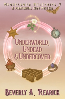 Underworld, Undead & Undercover: A Paranormal Cozy Mystery (Moonflower Mysteries Series Book 7) (Moonflower Mystery Series)