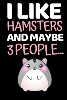 Paperback I Like Hamsters And Maybe 3 People...: Funny Hamster Lover Notebook/Journal (6" X 9") Book