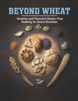 Paperback Beyond Wheat: Creative and Flavorful Gluten-Free Cooking for Every Occasion Book