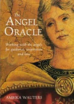 The Angel Oracle: Working with the Angels for Guidance, Inspiration and Love