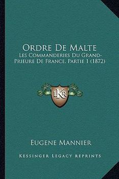 Paperback Ordre De Malte: Les Commanderies Du Grand-Prieure De France, Partie 1 (1872) Book