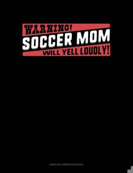 Paperback Warning Soccer Mom Will Yell Loudly: Unruled Composition Book