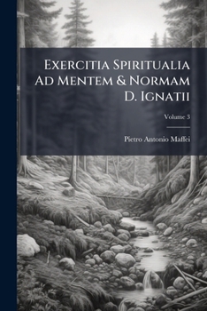 Paperback Exercitia Spiritualia Ad Mentem & Normam D. Ignatii: Conscripta & Adaptata Usui Personarum Ecclesiasticarum ... Nunc Ex Italo Idiomate In Latinum Tran Book