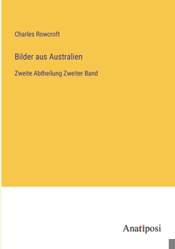 Bilder aus Australien: Zweite Abtheilung Zweiter Band