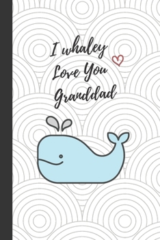 I whaley Love You Granddad: Notebook / Journal, Unique Great Gift Ideas for Grandad, 100 page Organiser Grandpa Grandfather Men