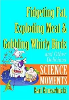 Paperback Fidgeting Fat, Exploding Meat & Gobbling Whirly Birds and Other Delicious Science Moments Book