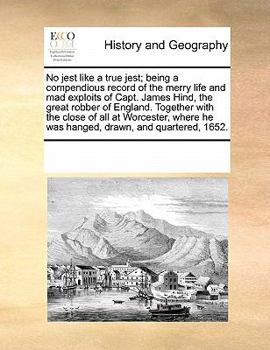 Paperback No Jest Like a True Jest; Being a Compendious Record of the Merry Life and Mad Exploits of Capt. James Hind, the Great Robber of England. Together wit Book