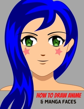 Paperback How To Draw Anime and Manga Faces: A Simple Step-by-Step beginner Guide to learn to draw anime and manga faces for kids and adults Book
