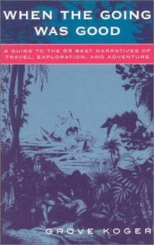 Paperback When the Going Was Good: A Guide to the 99 Best Narratives of Travel, Exploration, and Adventure Book