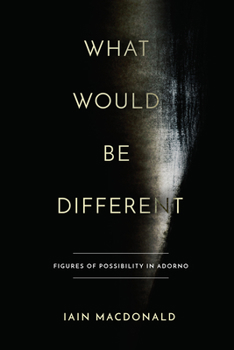 Paperback What Would Be Different: Figures of Possibility in Adorno Book