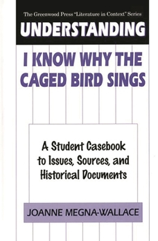 Hardcover Understanding I Know Why the Caged Bird Sings: A Student Casebook to Issues, Sources, and Historical Documents Book