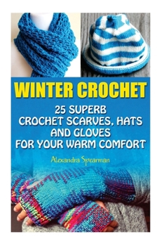 Paperback Winter Crochet: 25 Superb Crochet Scarves, Hats and Gloves for Your Warm Comfort: (Crochet For Women, Modern Crochet, Crochet Stitches Book