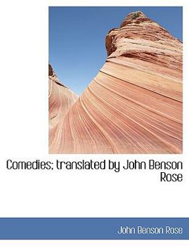 Comedies; Translated by John Benson Rose