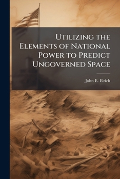 Paperback Utilizing the Elements of National Power to Predict Ungoverned Space Book
