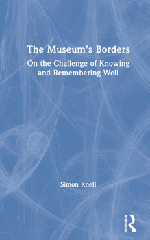 Hardcover The Museum's Borders: On the Challenge of Knowing and Remembering Well Book