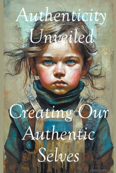 Paperback Authenticity Unveiled: Creating Our Authentic Selves Book