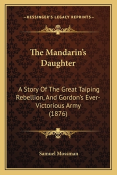 Paperback The Mandarin's Daughter: A Story Of The Great Taiping Rebellion, And Gordon's Ever-Victorious Army (1876) Book