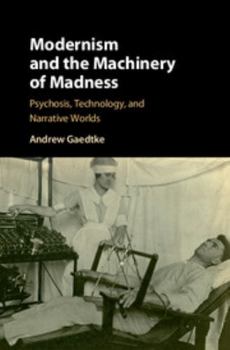 Hardcover Modernism and the Machinery of Madness: Psychosis, Technology, and Narrative Worlds Book