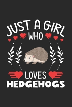 Paperback Just A Girl Who Loves Hedgehogs: Hedgehogs Lovers Girl Funny Gifts Journal Lined Notebook 6x9 120 Pages Book