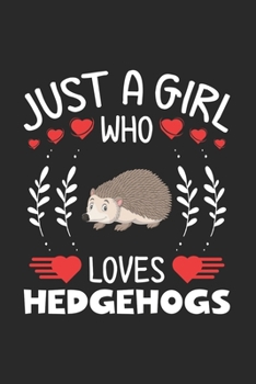 Just A Girl Who Loves Hedgehogs: Hedgehogs Lovers Girl Funny Gifts Journal Lined Notebook 6x9 120 Pages