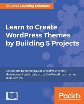 Paperback Learn to Create WordPress Themes by Building 5 Projects: Master the fundamentals of WordPress theme development and create attractive WordPress themes Book