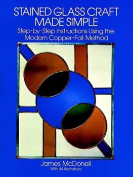 Paperback Stained Glass Craft Made Simple: Step-By-Step Instructions Using the Modern Copper-Foil Method Book