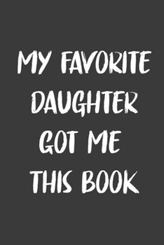 My Favorite Daughter Got Me This Book: 6x9 Journal for Writing Down Daily Habits,Diary,Notebook,Gag Gift