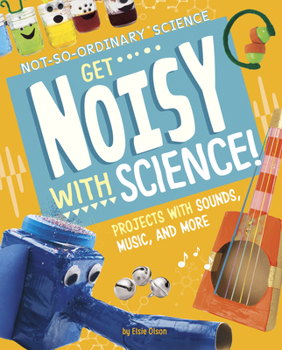 Hardcover Get Noisy with Science!: Projects with Sounds, Music, and More Book