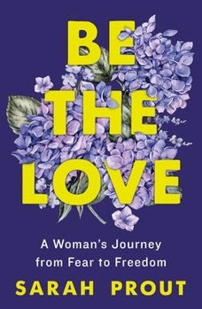 Paperback Be the Love: A Woman's Journey from Fear to Freedom Book