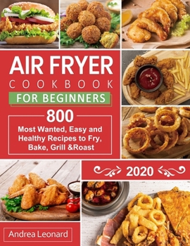 Paperback Air Fryer Cookbook for Beginners 2020: 800 Most Wanted, Easy and Healthy Recipes to Fry, Bake, Grill & Roast Book