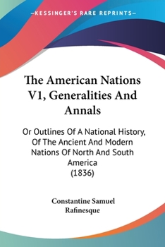 The American Nations V1, Generalities And Annals: Or Outlines Of A National History, Of The Ancient And Modern Nations Of North And South America
