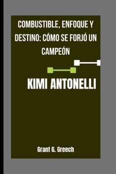 Paperback Kimi Antonelli: Combustible, enfoque y destino: cómo se forjó un campeón [Spanish] Book