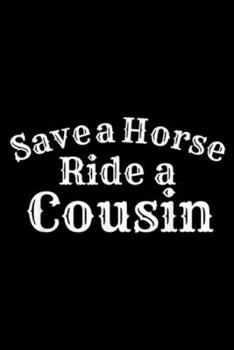 Paperback Save a Horse Ride A Cousin: Save a Horse Ride A Cousin Hillbilly Redneck Journal/Notebook Blank Lined Ruled 6x9 100 Pages Book