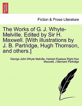 The Works of G. J. Whyte-Melville. Edited by Sir H. Maxwell. [With illustrations by J. B. Partridge, Hugh Thomson, and others.]
