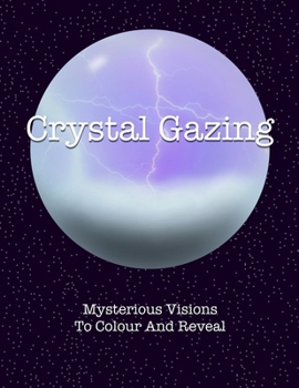 Crystal Gazing: Mysterious Visions To Colour And Reveal