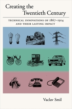 Hardcover Creating the Twentieth Century: Technical Innovations of 1867-1914 and Their Lasting Impact Book