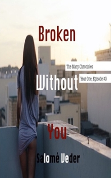 Paperback Broken Without You [The Mary Chronicles: Year One, Episode #3] Book