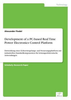 Paperback Development of a PC-based Real Time Power Electronics Control Platform: Entwicklung einer Echtzeitregelungs- und Steuerungsplattform mit industriellen Book