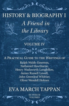 Paperback History and Biography I - A Friend in the Library: Volume IV - A Practical Guide to the Writings of Ralph Waldo Emerson, Nathaniel Hawthorne, Henry Wa Book