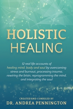 Paperback Holistic Healing: 12 real life accounts of healing mind, body and soul by overcoming stress and burnout, processing trauma, rewiring the Book