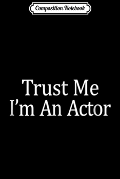 Composition Notebook: Trust Me I'm an Actor Movie TV Stage Star  Journal/Notebook Blank Lined Ruled 6x9 100 Pages