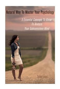 Paperback Natural Way To Master Your Psychology: 5 Essential Concepts To Know To Analyze Your Subconscious Mind Book