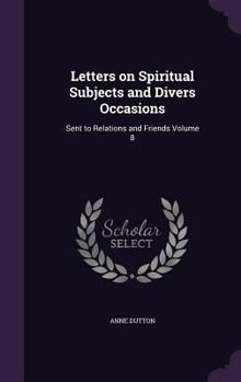 Hardcover Letters on Spiritual Subjects and Divers Occasions: Sent to Relations and Friends Volume 8 Book